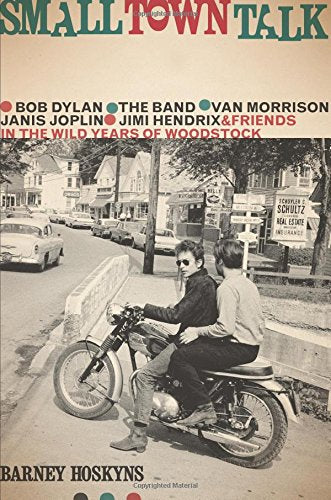 Book: Small Town Talk: Bob Dylan, The Band, Van Morrison, Janis Joplin, Jimi Hendrix and Friends in the Wild Years of Woodstock