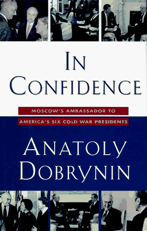 Book: In Confidence: Moscow's Ambassador to America's Six Cold War Presidents (1962-1986)