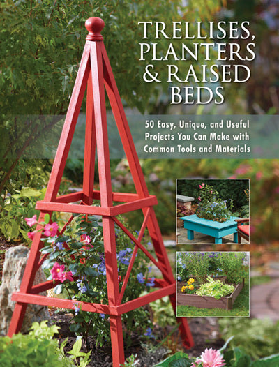 Book: Trellises, Planters & Raised Beds: 50 Easy, Unique, and Useful Projects You Can Make with Common Tools and Materials