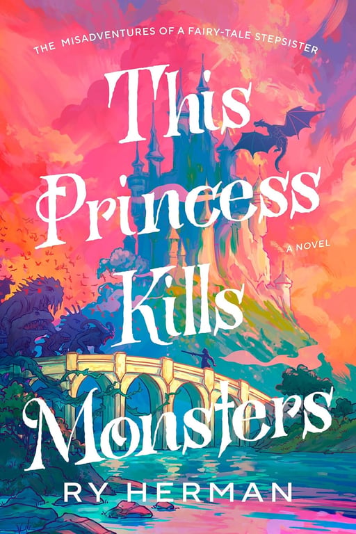 Book: This Princess Kills Monsters The Misadventures of a Fairy-Tale Stepsister: A Novel