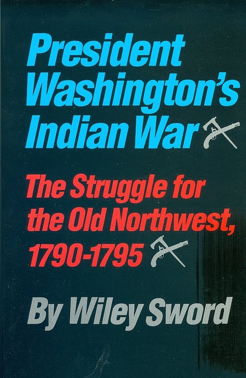 Book: President Washington's Indian War The Struggle for the Old Northwest, 1790-1795