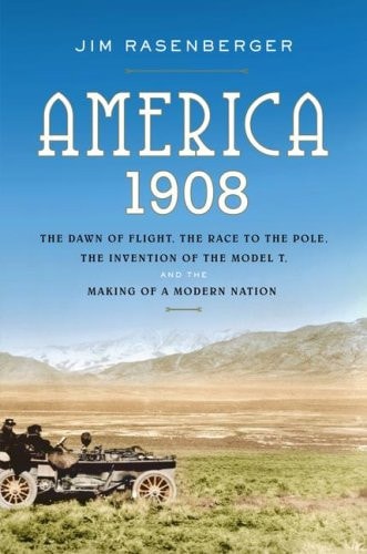 Book: America, 1908: The Dawn of Flight, the Race to the Pole, the Invention of the Model T and the Making of a Modern Nation