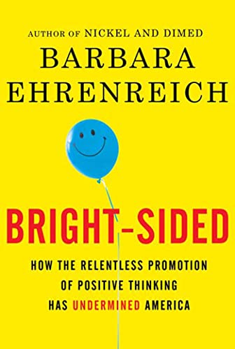 Book: Bright-sided: How the Relentless Promotion of Positive Thinking Has Undermined America