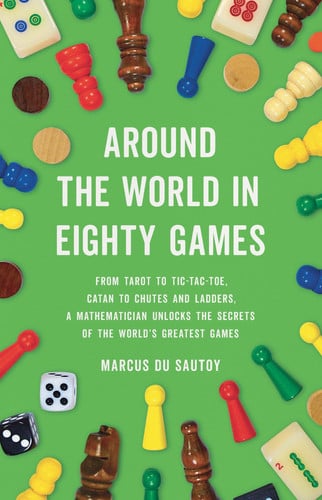 Book: Around the World in Eighty Games From Tarot to Tic-tac-toe, Catan to Snakes and Ladders, a Mathematician Unlocks the Secrets of the World's Greatest Games