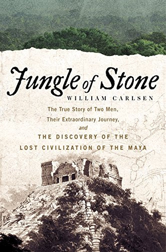 Book: Jungle of Stone: The Extraordinary Journey of John L. Stephens and Frederick Catherwood, and the Discovery of the Lost Civilization of the Maya