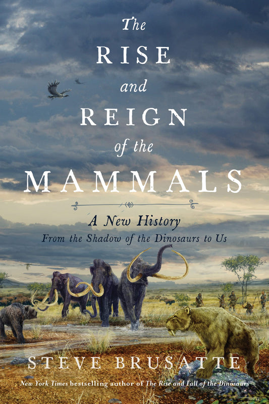 Book: The Rise and Reign of the Mammals: A New History, from the Shadow of the Dinosaurs to Us