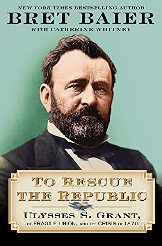 Book: To Rescue the Republic: Ulysses S. Grant, the Fragile Union, and the Crisis of 1876