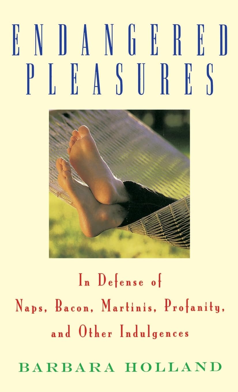 Book: Endangered Pleasures: In Defense of Naps, Bacon, Martinis, Profanity, and Other Indulgences