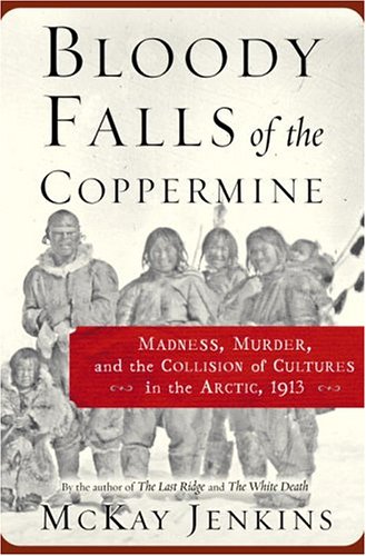 Book: Bloody Falls of the Coppermine: Madness, Murder, and the Collision of Cultures in the Arctic, 1913