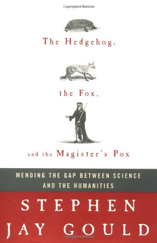 Book: The Hedgehog, the Fox, and the Magister's Pox: Mending the Gap Between Science and the Humanities