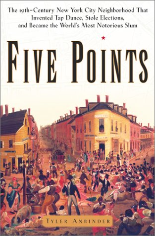 Book: Five Points: The Nineteenth-Century New York City Neighborhood That Invented Tap Dance, Stole Elections and Became the World's Most Notorious Slum