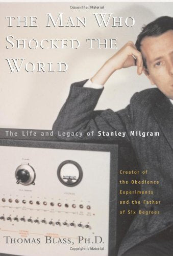 Book: The Man Who Shocked The World: The Life And Legacy Of Stanley Milgram