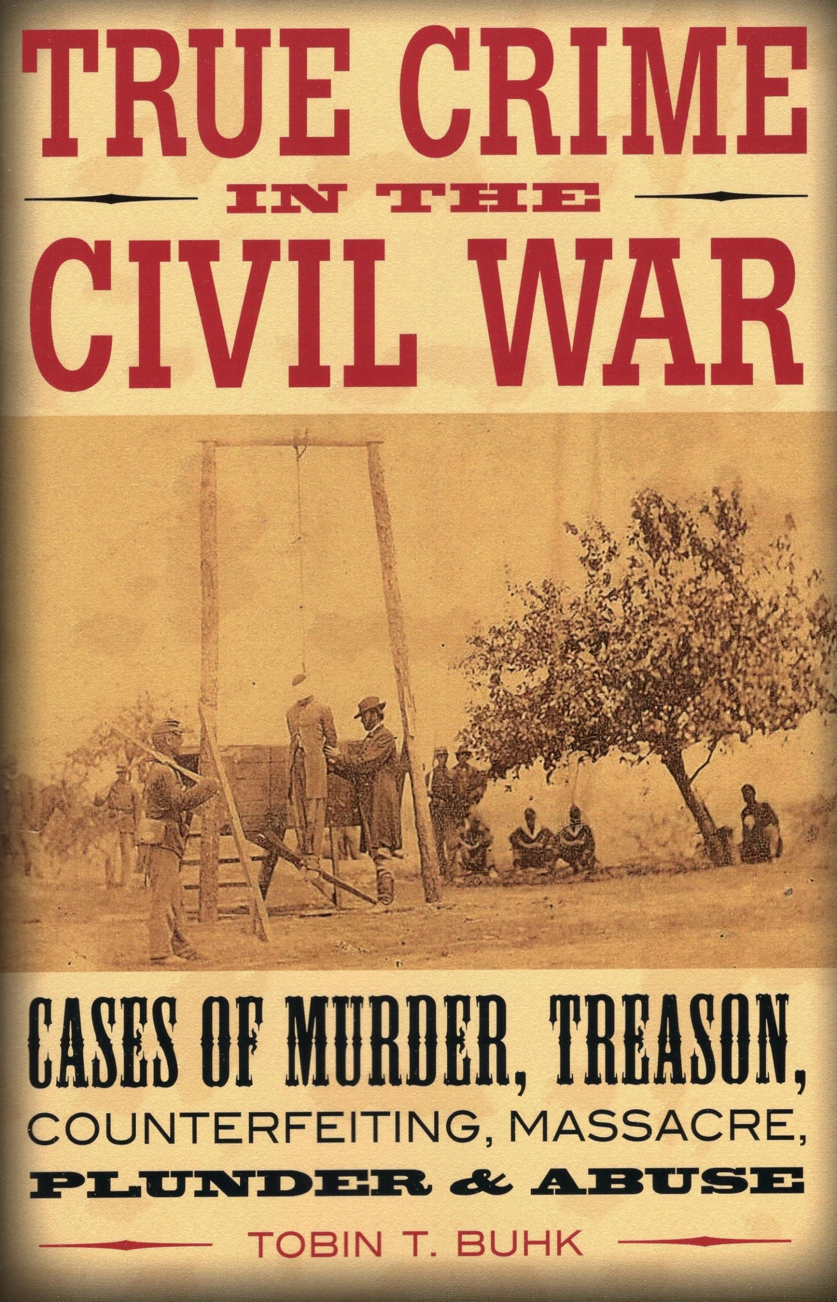 Book: True Crime in the Civil War: Cases of Murder, Treason, Counterfeiting, Massacre, Plunder & Abuse