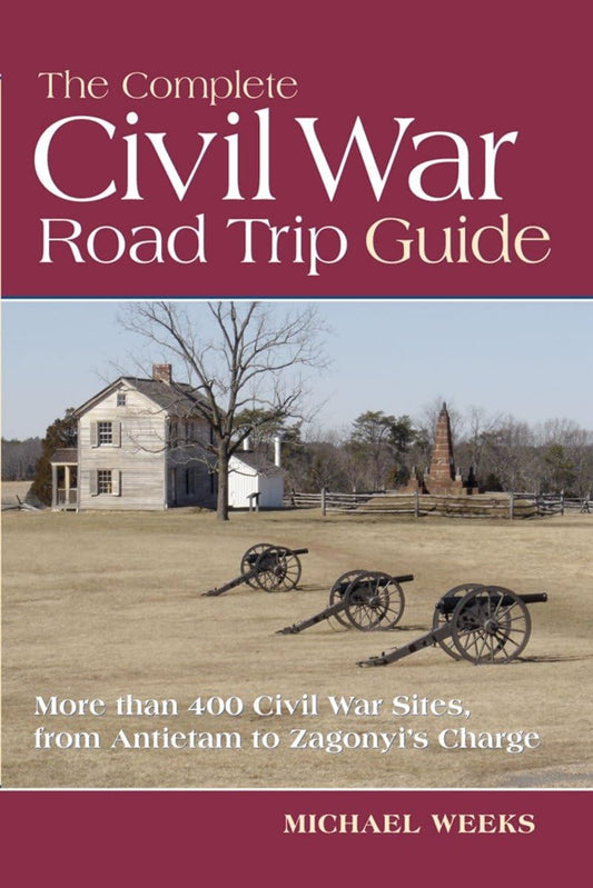 Book: The Complete Civil War Road Trip Guide: 10 Weekend Tours and More than 400 Sites, from Antietam to Zagonyi's Charge