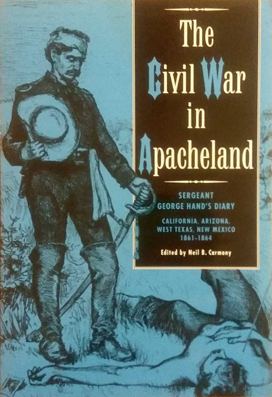 Book: The Civil War in Apacheland: Sergeant George Hand's Diary, California, Arizona, West Texas, New Mexico, 1861-1864