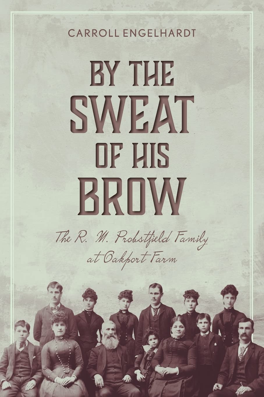 Book: By the Sweat of His Brow: The R. M. Probstfield Family at Oakport Farm