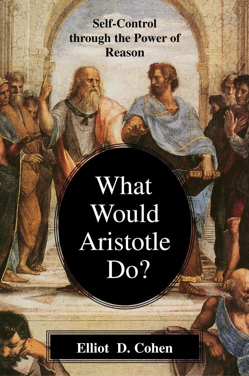 Book: What Would Aristotle Do? Self-Control Through the Power of Reason