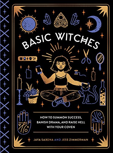 Book: Basic Witches: How to Summon Success, Banish Drama, and Raise Hell with Your Coven