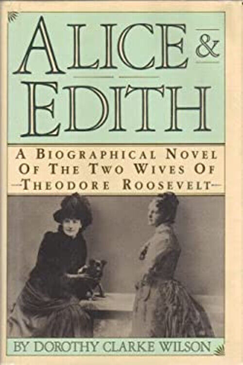 Book: Alice & Edith : A Biographical Novel of the Two Wives of Theodore Roosevelt