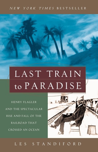 Book: Last Train to Paradise Henry Flagler and the Spectacular Rise and Fall of the Railroad that Crossed an Ocean
