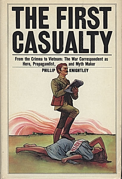 Book: The first casualty: From the Crimea to Vietnam : the war correspondent as hero, propagandist, and myth maker