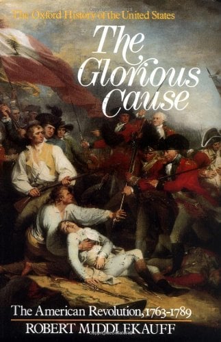 Book: The Oxford History of the United States. Vol. 2. Robert Middlekauff The Glorious Cause. The American Revolution 1763-1789