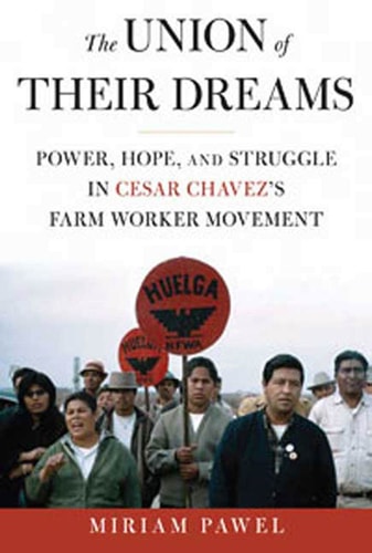 Book: The Union of Their Dreams Power, Hope, and Struggle in Cesar Chavez's Farm Worker Movement