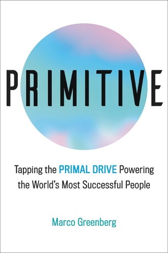 Book: Primitive: Tapping the Primal Drive That Powers the World's Most Successful People