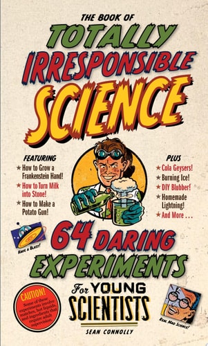 Book: The Book of Totally Irresponsible Science 64 Daring Experiments for Young Scientists