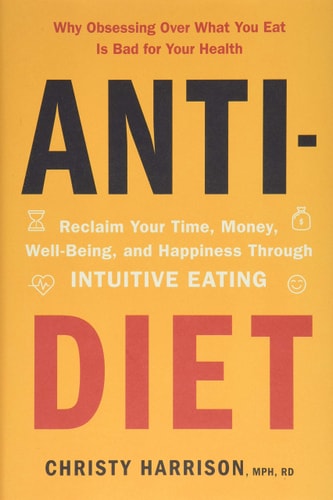 Book: Anti-Diet Reclaim Your Time, Money, Well-Being, and Happiness Through Intuitive Eating