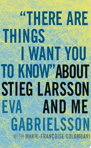 Book: "There Are Things I Want You to Know" about Stieg Larsson and Me