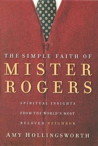 Book: The Simple Faith of Mister Rogers Spiritual Insights from the World's Most Beloved Neighbor