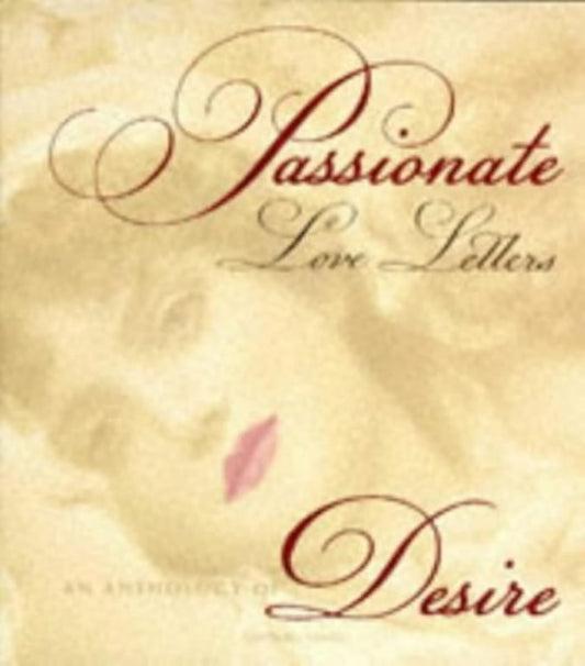 Book: Passionate Love Letters An Anthology of Desire, with Facsimiles of Real Letters & Quotations from Lovers' Correspondence Throughout the Ages
