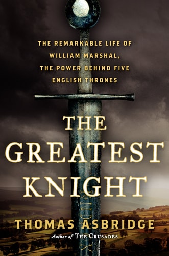 Book: The Greatest Knight The Remarkable Life of William Marshal, the Power Behind Five English Thrones