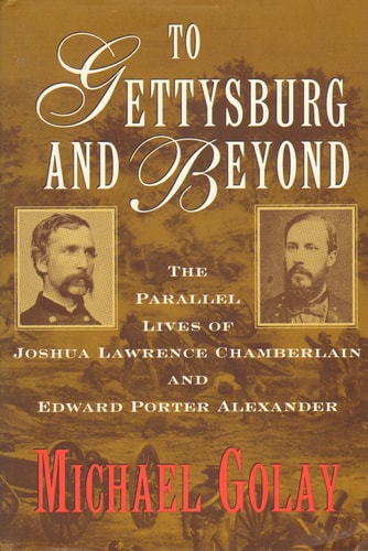 Book: To Gettysburg And Beyond: The Parallel Lives of Joshua Lawrence Chamberlain and Edward Porter Alexander
