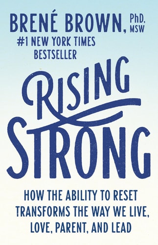 Book: Rising Strong How the Ability to Reset Transforms the Way We Live, Love, Parent, and Lead