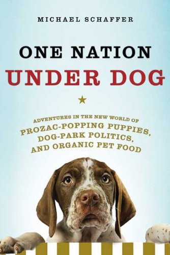 Book: One Nation Under Dog: Adventures in the New World of Prozac-Popping Puppies, Dog-Park Politics, and Organic Pet Food