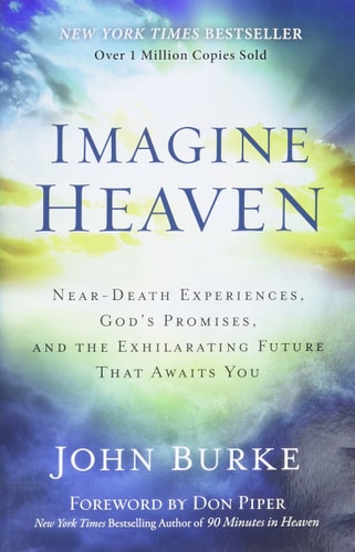 Book: Imagine Heaven Near-Death Experiences, God's Promises, and the Exhilarating Future That Awaits You