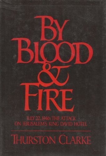 Book: By Blood & Fire July 22, 1946: The Attack on the King David Hotel
