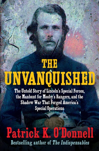 Book: The Unvanquished The Untold Story of Lincoln's Special Forces, the Manhunt for Mosby's Rangers, and the Shadow War That Forged America's Special Operations