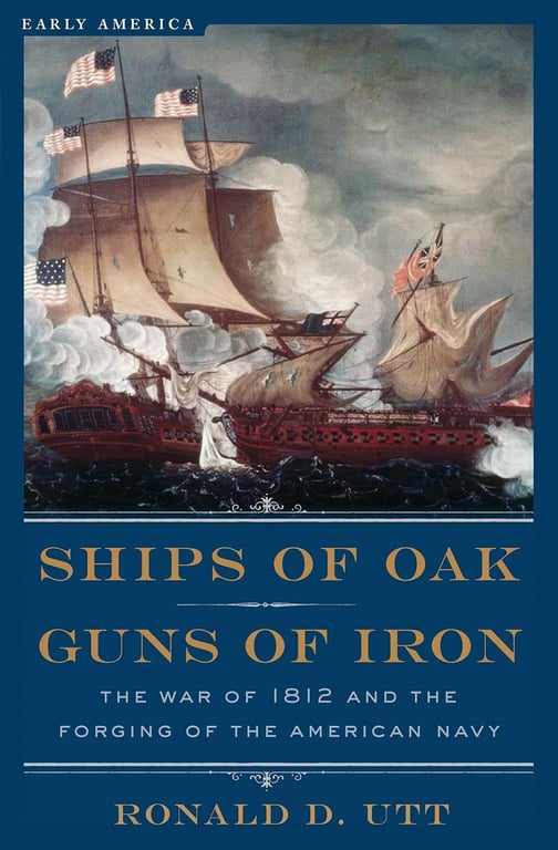 Book: Ships of Oak, Guns of Iron The War of 1812 and the Forging of the American Navy