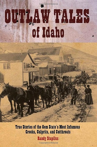 Book: Outlaw Tales of Idaho True Stories of the Gem State's Most Infamous Crooks, Culprits, and Cutthroats