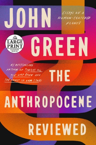 Book: The Anthropocene Reviewed [Large Print Edition] Essays on a Human-Centered Planet