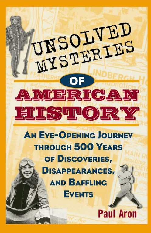 Book: Unsolved Mysteries of American History An Eye-Opening Journey through 500 Years of Discoveries, Disappearances, and Baffling Events