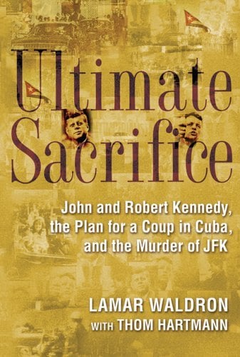 Book: Ultimate Sacrifice John and Robert Kennedy, the Plan for a Coup in Cuba, and the Murder of JFK