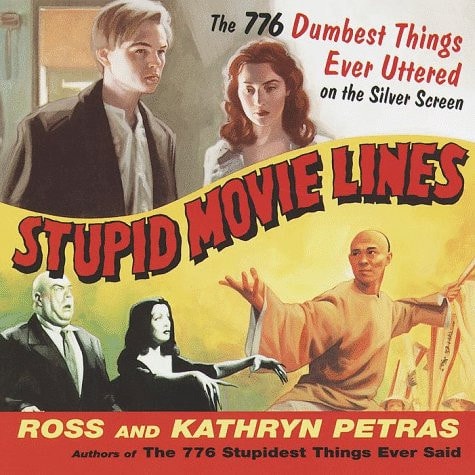 Book: Stupid Movie Lines: The 776 Dumbest Things Ever Uttered on the Silver Screen