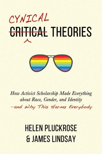 Book: Cynical Theories How Activist Scholarship Made Everything about Race, Gender, and Identity-and why this Harms Everybody