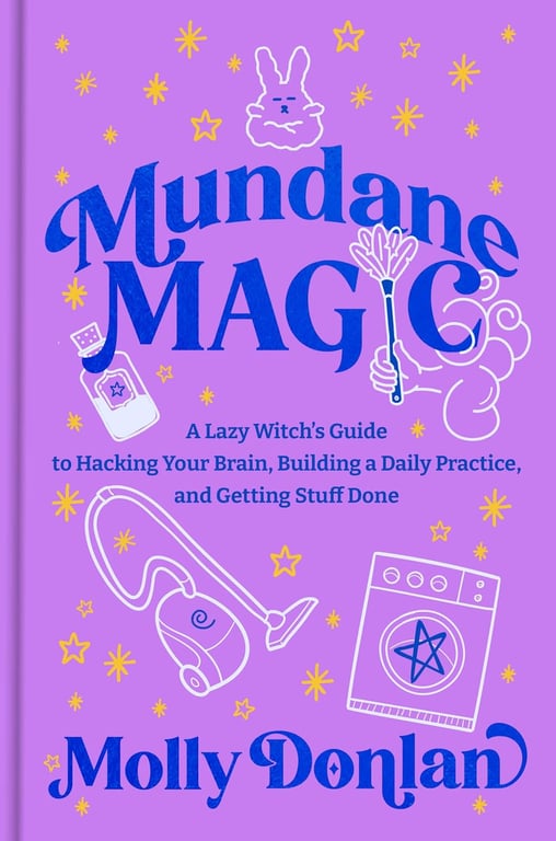 Book: Mundane Magic A Lazy Witch's Guide to Hacking Your Brain, Building a Daily Practice, and Getting Stuff Done