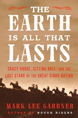 Book: The Earth Is All That Lasts: Crazy Horse, Sitting Bull, and the Last Stand of the Great Sioux Nation