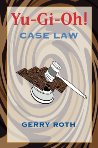 Book: Yu-Gi-Oh! Case Law The Definitive Must-Have Guide to Understanding the Rules and Resolving Conflicts That Arise While Playing the Widely Popular Yu-Gi-Oh! Trading Card Game